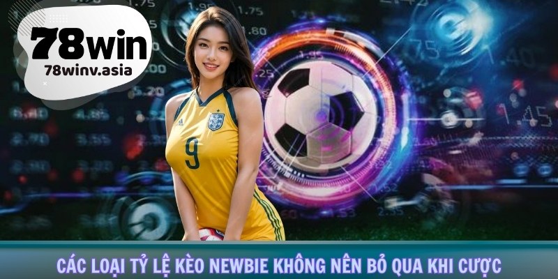 Các loại tỷ lệ kèo newbie không nên bỏ qua khi cược